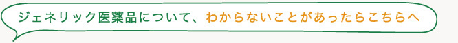 ジェネリック医薬品について、わからないことがあったらこちらへ